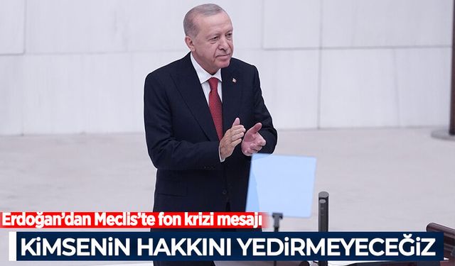 Erdoğan'dan Meclis'te fon krizi mesajı: Kimsenin hakkını yedirmeyeceğiz