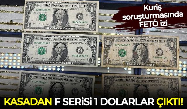 Kuriş soruşturmasında FETÖ izi: Kasadan F serisi 1 dolarlar çıktı