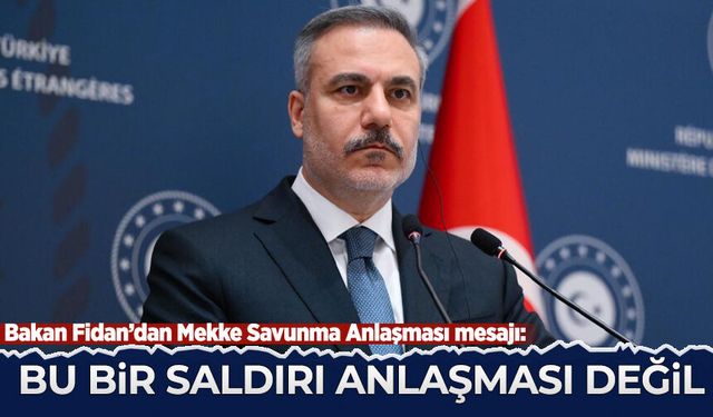 Bakan Fidan'dan Mekke Savunma Anlaşması mesajı: Türkiye başka ülkeye saldırmak için asker göndermeyecek