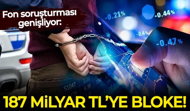 Fon soruşturması genişliyor: 187 milyar liraya bloke kondu!