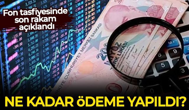 Fon tasfiyesinde son rakam açıklandı: Ne kadar ödeme yapıldı?