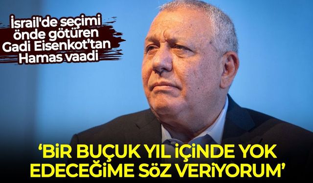 Gadi Eisenkot: Bir buçuk yıl içinde Hamas’ı yok edeceğime söz veriyorum