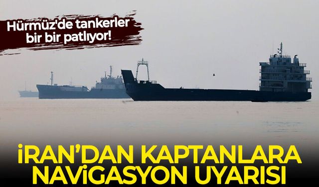 Hürmüz'de tankerler bir bir patlıyor: İran'dan kaptanlara 'navigasyon' uyarısı