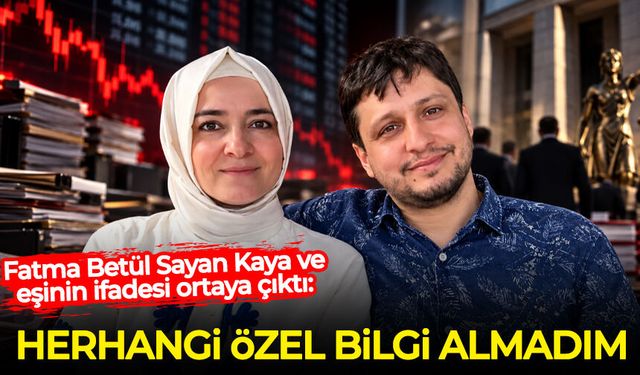 Fatma Betül Sayan Kaya ve eşinin ifadesi ortaya çıktı: Herhangi özel bilgi almadım