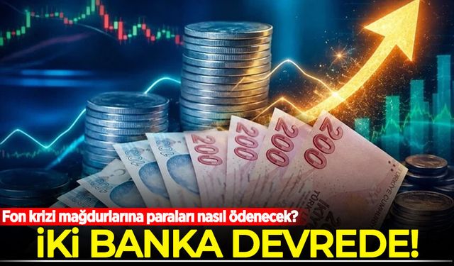 İki banka devrede: Fon krizi mağdurlarına paraları nasıl ödenecek?