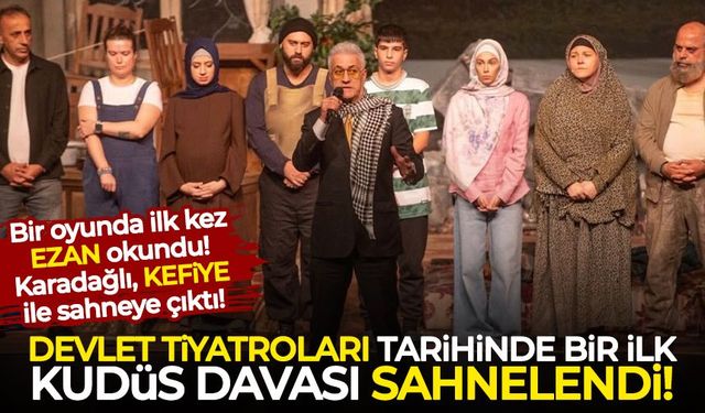 Devlet Tiyatroları tarihinde ilk kez Kudüs Davası sahnelendi! Karadağlı sahneye KEFİYE ile çıktı!
