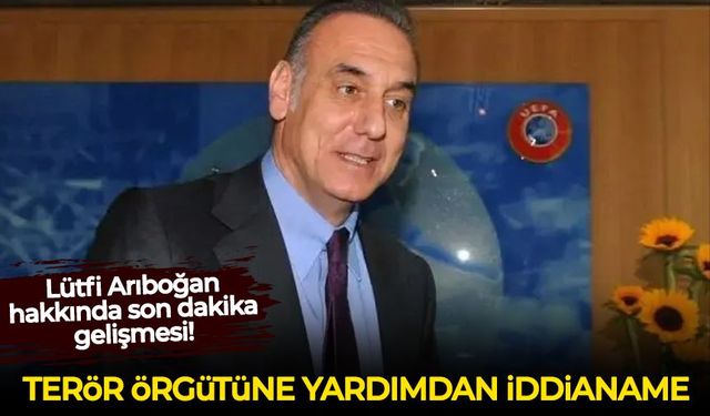 Lütfi Arıboğan hakkında son dakika gelişmesi! Terör örgütüne yardımdan iddianame!