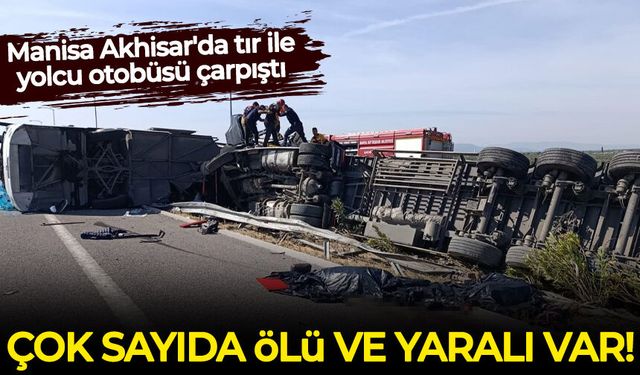 Manisa Akhisar'da tır ile yolcu otobüsü çarpıştı: Çok sayıda ölü ve yaralı var