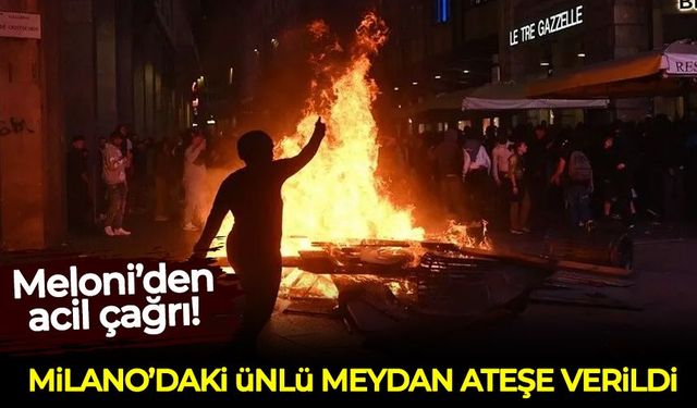 Meloni'den acil çağrı: Milano'daki ünlü meydan ateşe verildi