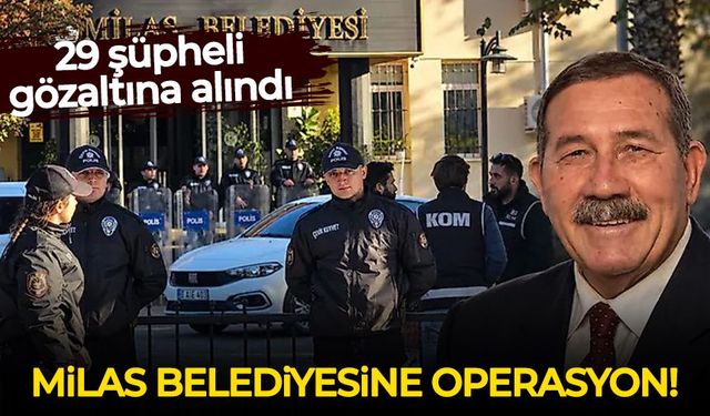 Milas Belediyesine operasyon: 29 şüpheli gözaltına alındı