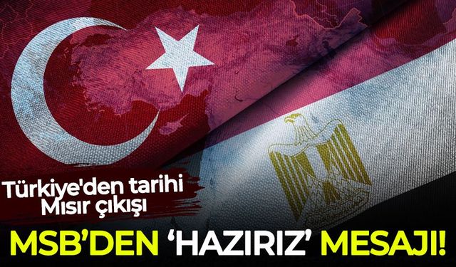 Türkiye'den tarihi Mısır çıkışı: MSB'den 'hazırız mesajı