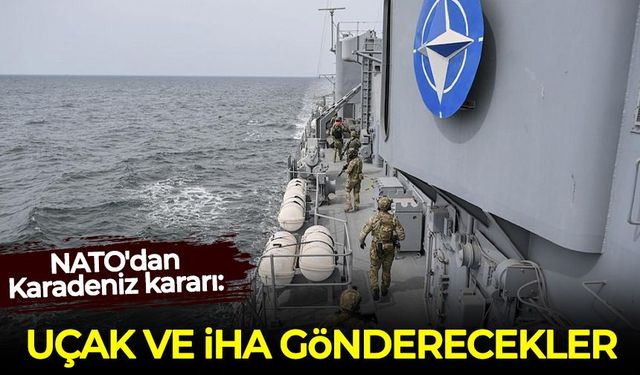 NATO'dan Karadeniz kararı: Uçak ve İHA gönderecekler!