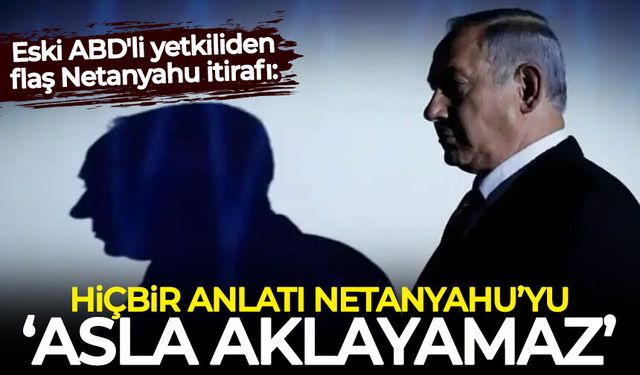 Eski ABD'li yetkiliden flaş Netanyahu itirafı: Asla aklanamaz...
