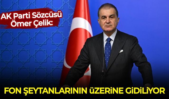 AK Parti Sözcüsü Ömer Çelik: Fon şeytanlarının üzerine gidiliyor