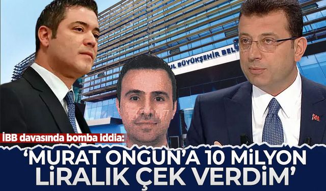 İBB davasında bomba iddia: 'Murat Ongun’a 10 milyon liralık çek verdim'