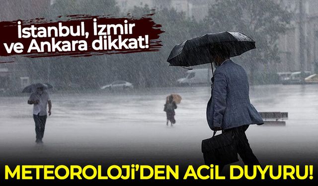 Meteorolojiden acil duyuru: İstanbul, İzmir ve Ankara dikkat!