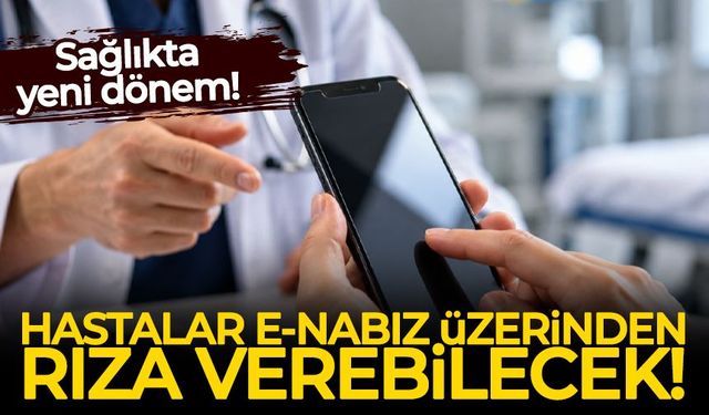 Sağlıkta yeni dönem! Hastalar e-Nabız üzerinden rıza verebilecek
