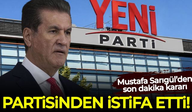 Mustafa Sarıgül, Yeni Parti'den istifa etti!