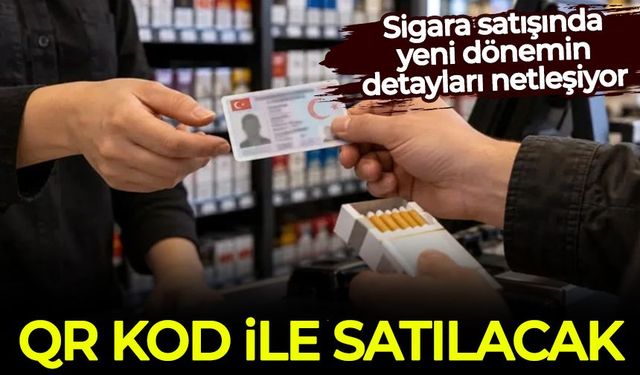 Sigara satışında yeni dönem: QR kod ile satılacak