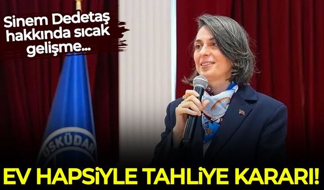 Sinem Dedetaş'a ev hapsiyle tahliye