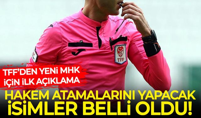 TFF'den yeni MHK için ilk açıklama: Hakem atamalarını yapacak isimler belli oldu