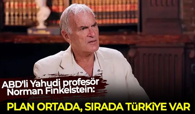 ABD'li Yahudi profesör Norman Finkelstein: Plan ortada, sırada Türkiye var