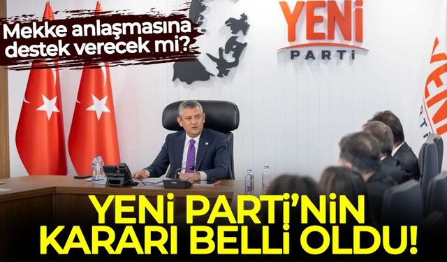 Yeni Parti’den Mekke Anlaşması’na ret: Karşıyız!