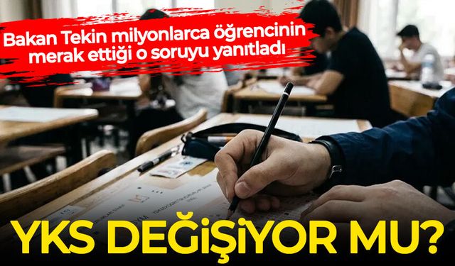 Bakan Tekin açıkladı: YKS değişiyor mu? Sınav sistemi nasıl olacak?