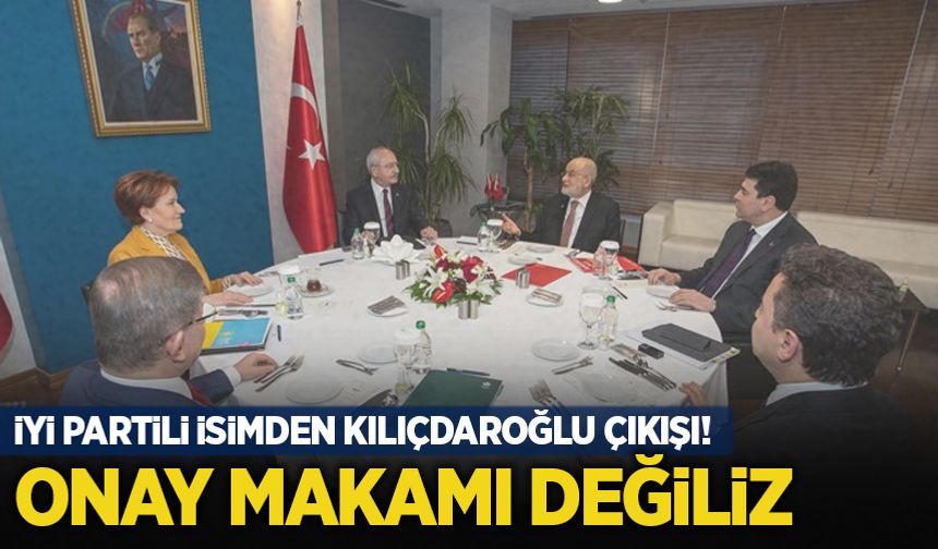 İYİ Partili isimden 'Kılıçdaroğlu' çıkışı: Onay makamı değiliz
