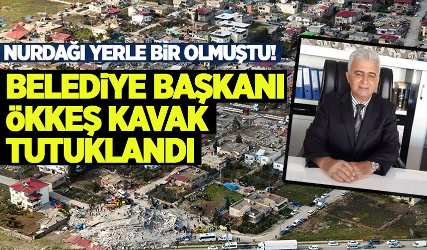 Depremlerde ağır yara alan Nurdağı'nın belediye başkanı Ökkeş Kavak tutuklandı