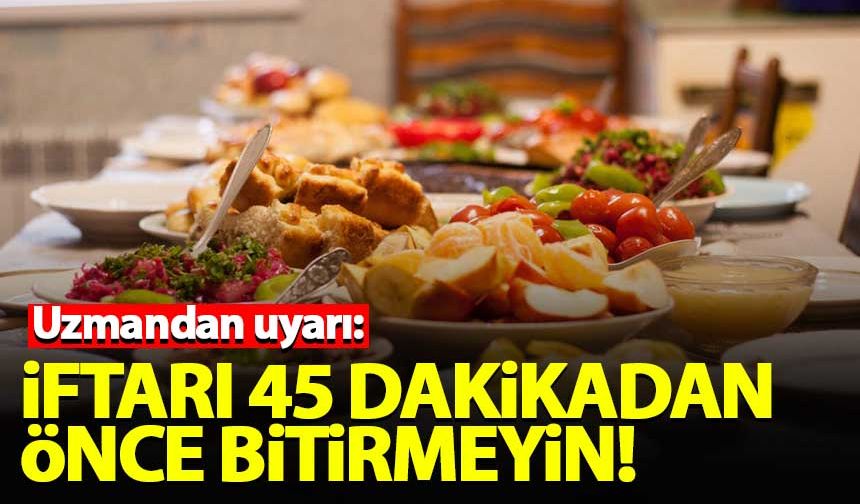 Sağlıklı bir iftar için yemeği 45 dakikadan önce bitirmeyin!