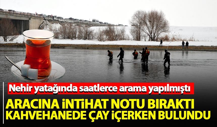 Aracına intihar notu bırakan şahıs kahvehanede çay içerken bulundu