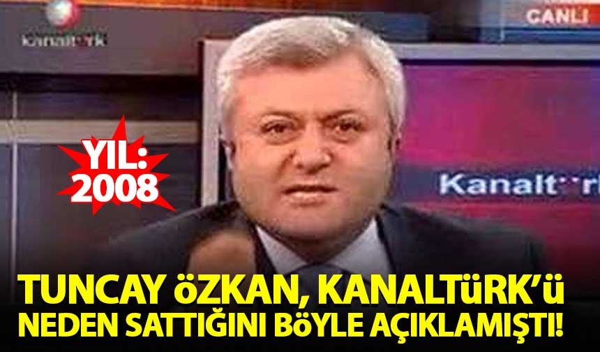 Tuncay Özkan, Kanaltürk'ü neden sattığını böyle açıklamıştı!