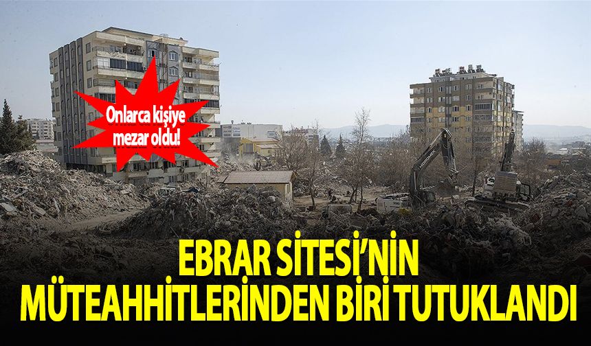 Kahramanmaraş'ta yıkılan Ebrar Sitesi'nin müteahhitlerinden biri tutuklandı