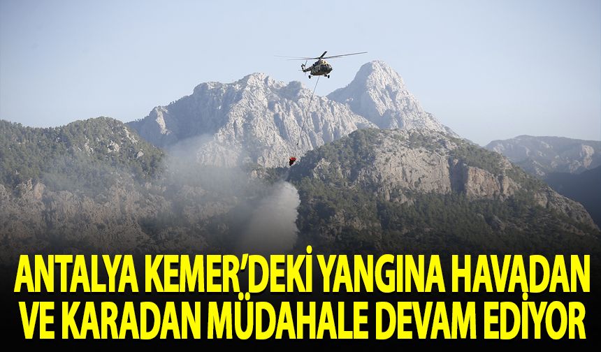 Antalya'nın Kemer ilçesindeki orman yangınına havadan ve karadan müdahale ediliyor