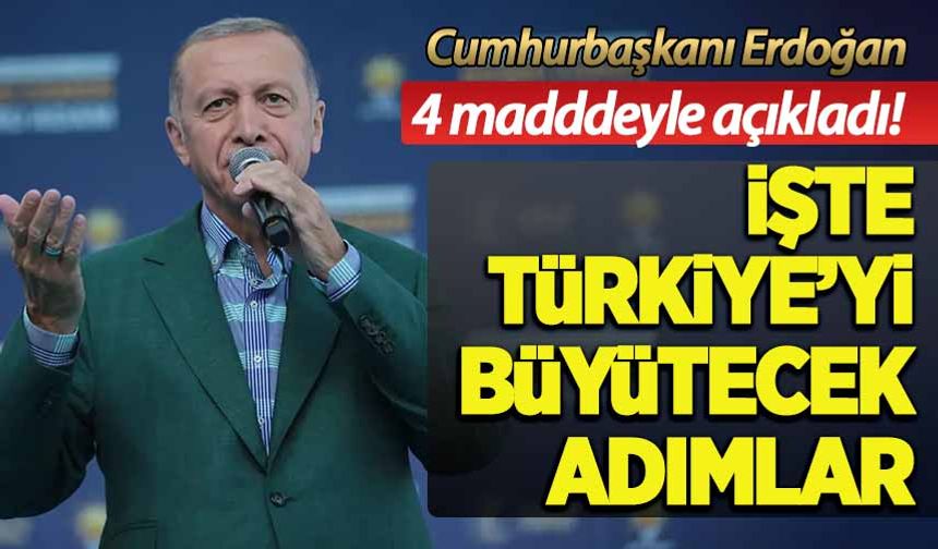 Cumhurbaşkanı Erdoğan 4 maddede açıkladı: İşte Türkiye'yi büyütecek adımlar