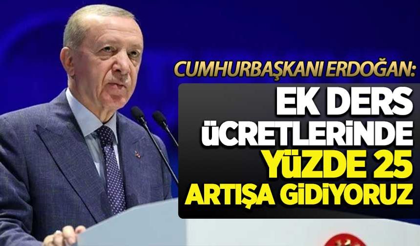 Cumhurbaşkanı Erdoğan: Ek ders ücretlerinde yüzde 25 artışa gidiyoruz