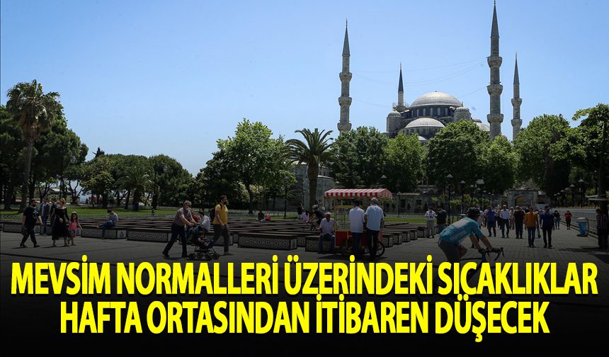 Mevsim normalleri üzerindeki sıcaklıklar hafta ortasından sonra düşecek