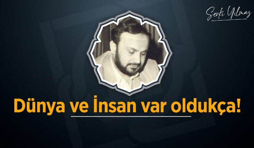 Şevki Yılmaz yazdı: Dünya ve insan var oldukça!
