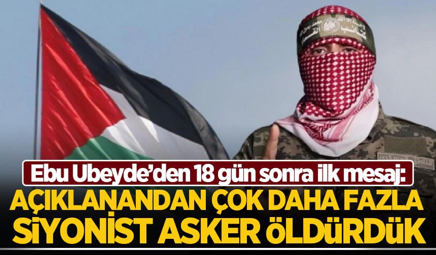 Ebu Ubeyde 18 gün sonra ilk kez mesaj yayımladı: Açıklanandan çok daha fazla Siyonist asker öldürdük