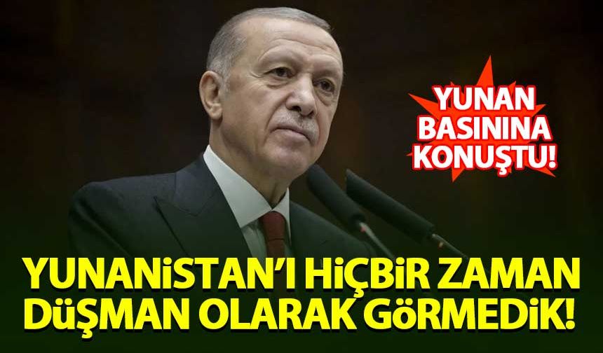 Erdoğan: Yunanistan'ı hiçbir zaman düşman olarak görmedik