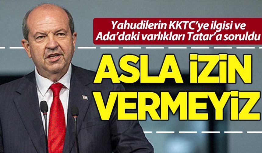 Gazeteci Özçelik, KKTC'deki Yahudi varlığını Tatar'a sordu: Asla izin vermeyiz!