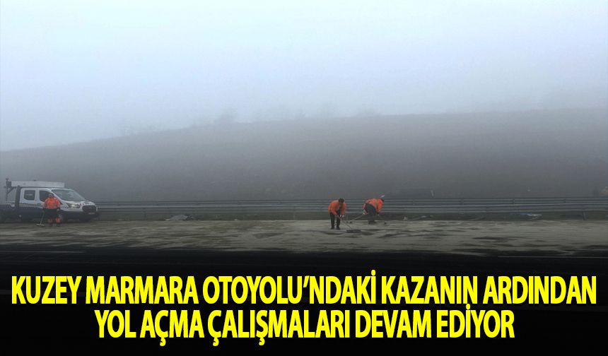 Kuzey Marmara Otoyolu'ndaki kazanın ardından yol açma çalışmaları devam ediyor