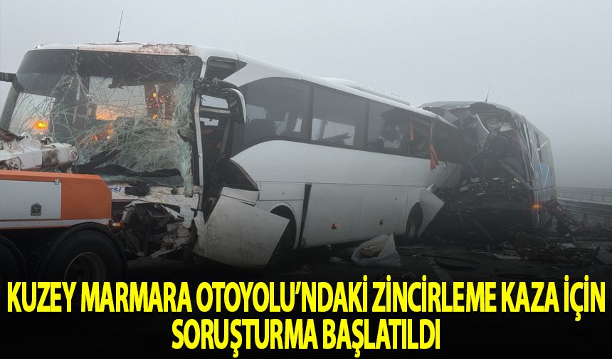 Kuzey Marmara yolundaki zincirleme kazaya ilişkin soruşturma başlatıldı