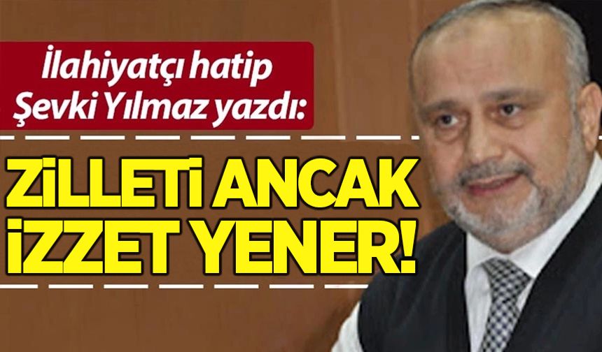 Şevki Yılmaz yazdı: Zilleti ancak izzet yener!