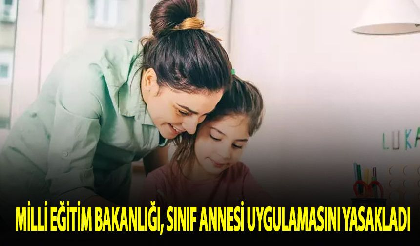 Milli Eğitim Bakanlığı, sınıf annesi uygulamasını yasakladı
