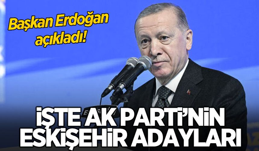 Cumhurbaşkanı Erdoğan, AK Parti'nin Eskişehir ilçe adaylarını açıkladı
