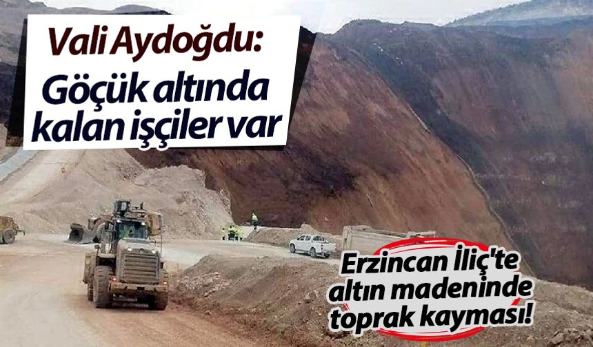 Erzincan İliç’te altın madeninde toprak kayması: 9 maden çalışanına ulaşılamıyor