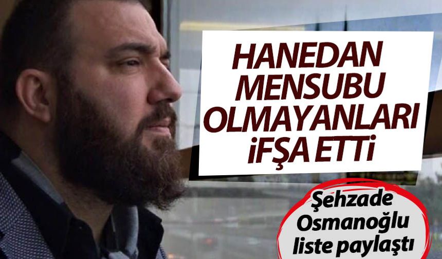 Şehzade Osmanoğlu, provokasyonlara listeyle dur dedi: Hanedan mensubu olmayan yalancıları ifşa etti