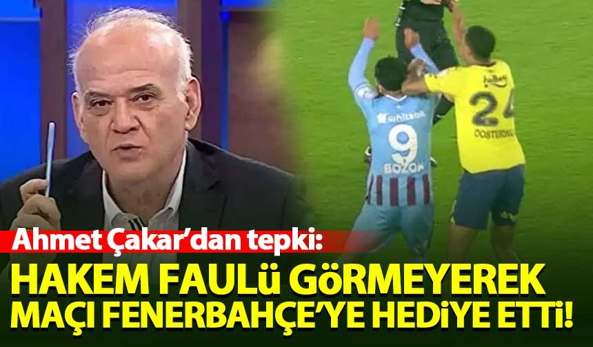 Ahmet Çakar: Hakem faulü görmeyerek maçı Fenerbahçe'ye hediye etti